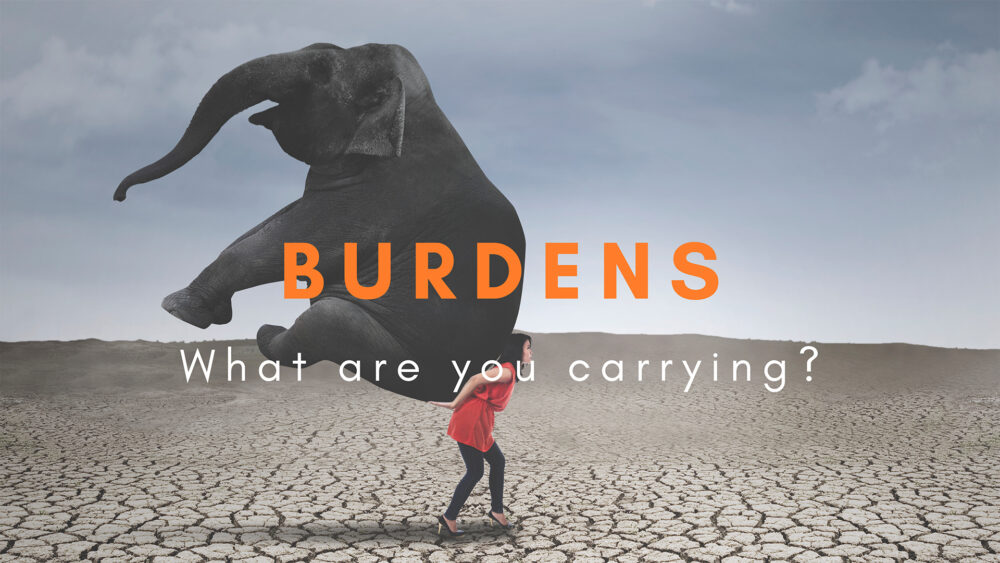 Burdens - What are you carrying?