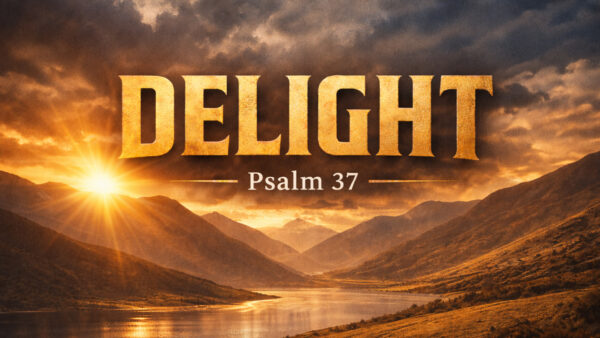 Delight: Psalm 37